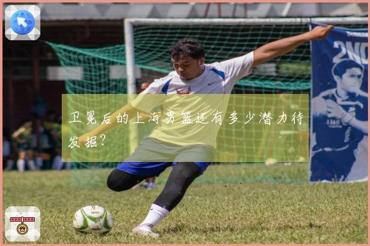 卫冕后的上海男篮还有多少潜力待发掘？