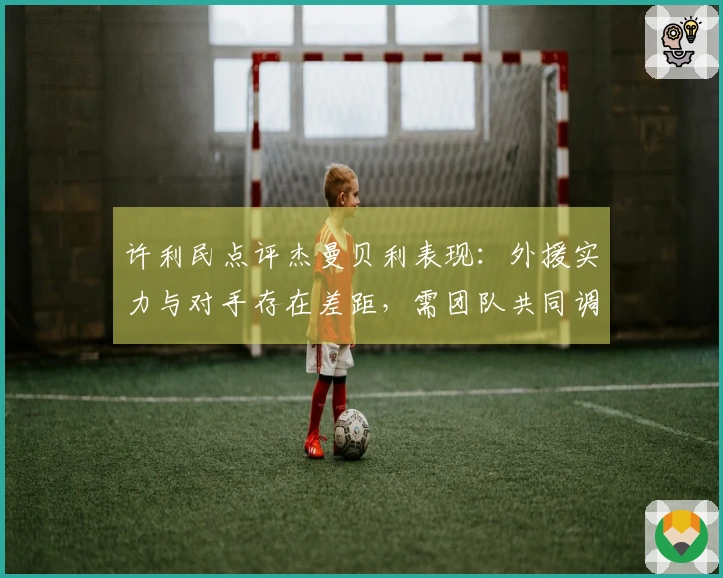 许利民点评杰曼贝利表现：外援实力与对手存在差距，需团队共同调整