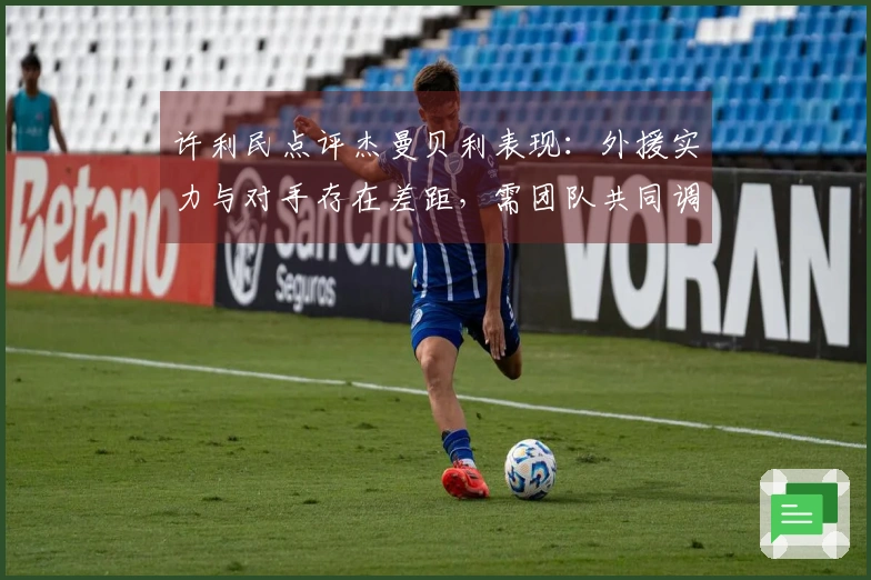 许利民点评杰曼贝利表现：外援实力与对手存在差距，需团队共同调整