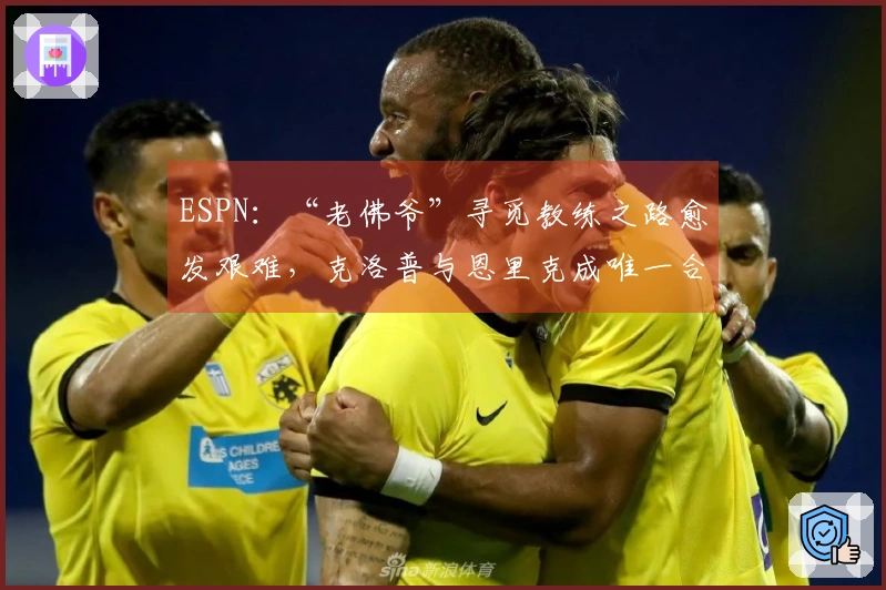 ESPN：“老佛爷”寻觅教练之路愈发艰难，克洛普与恩里克成唯一合适人选